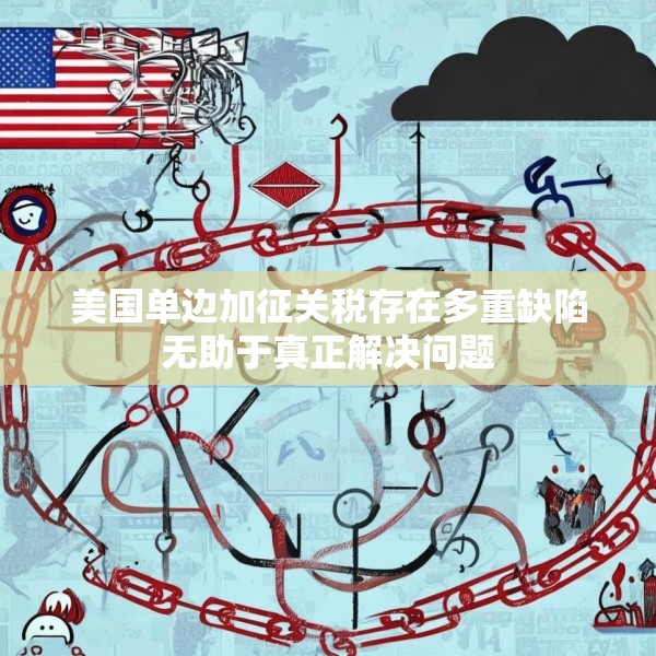 美国单边加征关税存在多重缺陷无助于真正解决问题