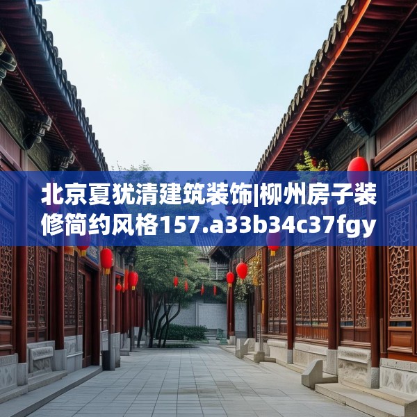 北京夏犹清建筑装饰|柳州房子装修简约风格157.a33b34c37fgy.44poiy