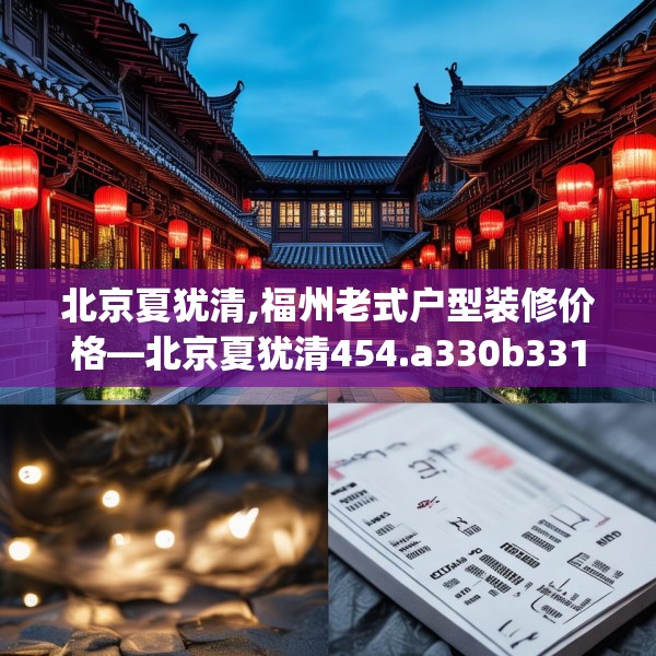 北京夏犹清,福州老式户型装修价格—北京夏犹清454.a330b331c334fgy.341htyj