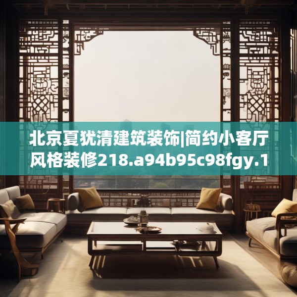北京夏犹清建筑装饰|简约小客厅风格装修218.a94b95c98fgy.10576679
