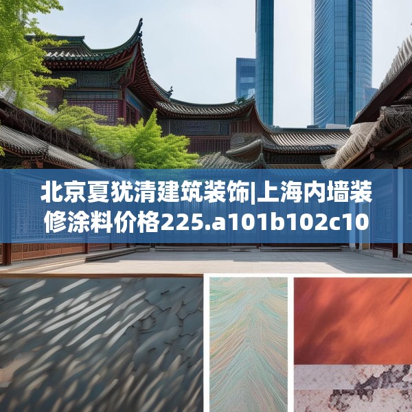 北京夏犹清建筑装饰|上海内墙装修涂料价格225.a101b102c105fgy.112fghfd