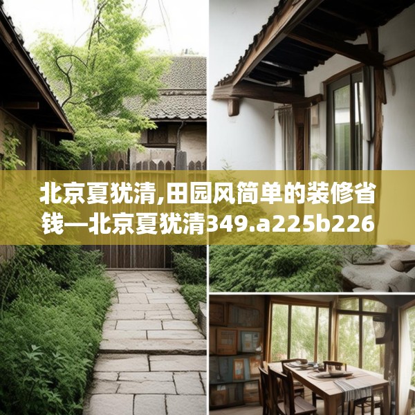 北京夏犹清,田园风简单的装修省钱—北京夏犹清349.a225b226c229fgy.236fdsfds