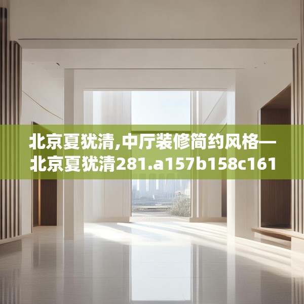北京夏犹清,中厅装修简约风格—北京夏犹清281.a157b158c161fgy.168cvcx