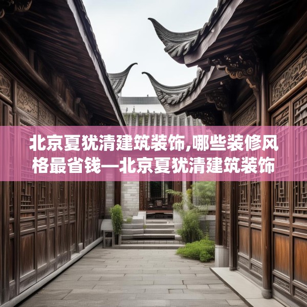 北京夏犹清建筑装饰,哪些装修风格最省钱—北京夏犹清建筑装饰614.a490b491c494fgy.50176657