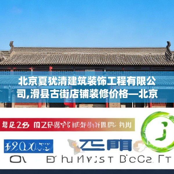北京夏犹清建筑装饰工程有限公司,滑县古街店铺装修价格—北京夏犹清建筑装饰工程有限公司328.a204b205c208fgy.215htyj