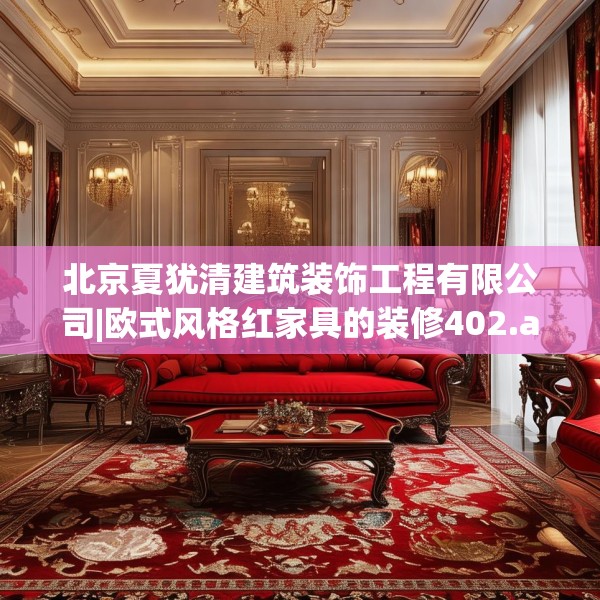 北京夏犹清建筑装饰工程有限公司|欧式风格红家具的装修402.a278b279c282fgy.289dsfds
