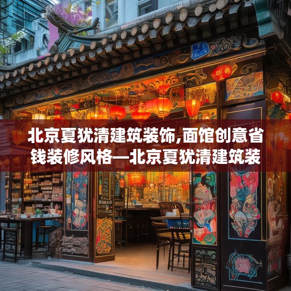 北京夏犹清建筑装饰,面馆创意省钱装修风格—北京夏犹清建筑装饰200.a76b77c80fgy.8776680
