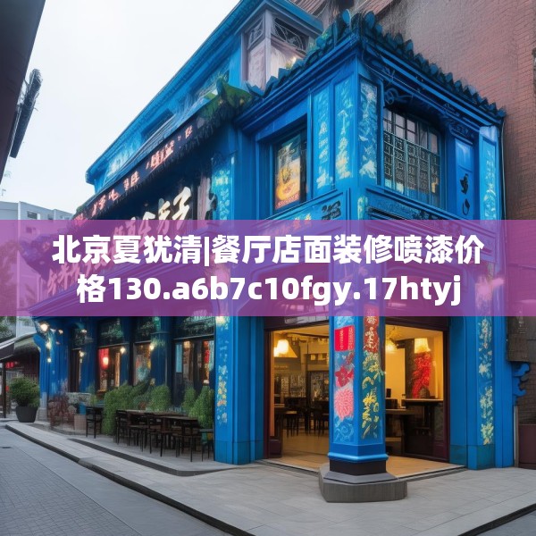 北京夏犹清|餐厅店面装修喷漆价格130.a6b7c10fgy.17htyj