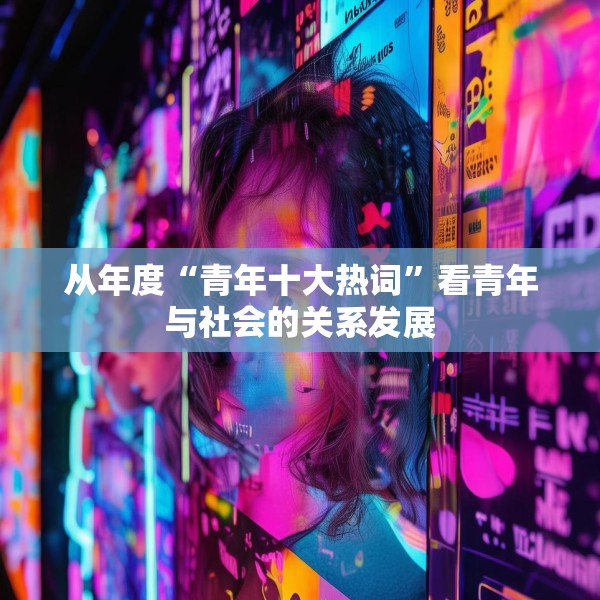 从年度“青年十大热词”看青年与社会的关系发展