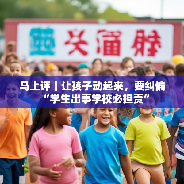 马上评｜让孩子动起来，要纠偏“学生出事学校必担责”