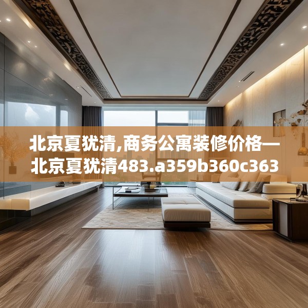 北京夏犹清,商务公寓装修价格—北京夏犹清483.a359b360c363fgy.370fhsg