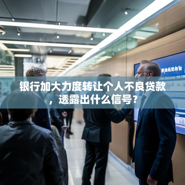 银行加大力度转让个人不良贷款，透露出什么信号？