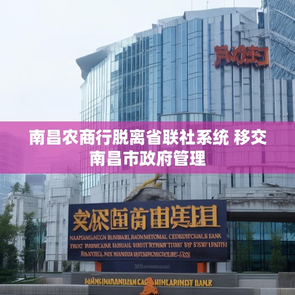 南昌农商行脱离省联社系统 移交南昌市政府管理