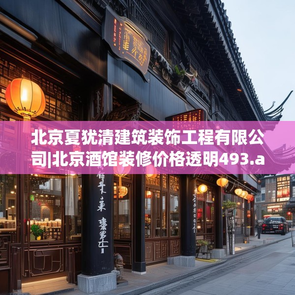 北京夏犹清建筑装饰工程有限公司|北京酒馆装修价格透明493.a369b370c373fgy.380fdsfds