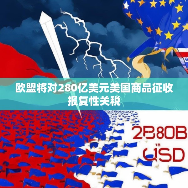 欧盟将对280亿美元美国商品征收报复性关税