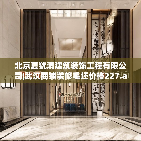 北京夏犹清建筑装饰工程有限公司|武汉商铺装修毛坯价格227.a103b104c107fgy.114cvcx