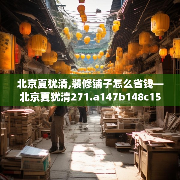 北京夏犹清,装修铺子怎么省钱—北京夏犹清271.a147b148c151fgy.158jhhj
