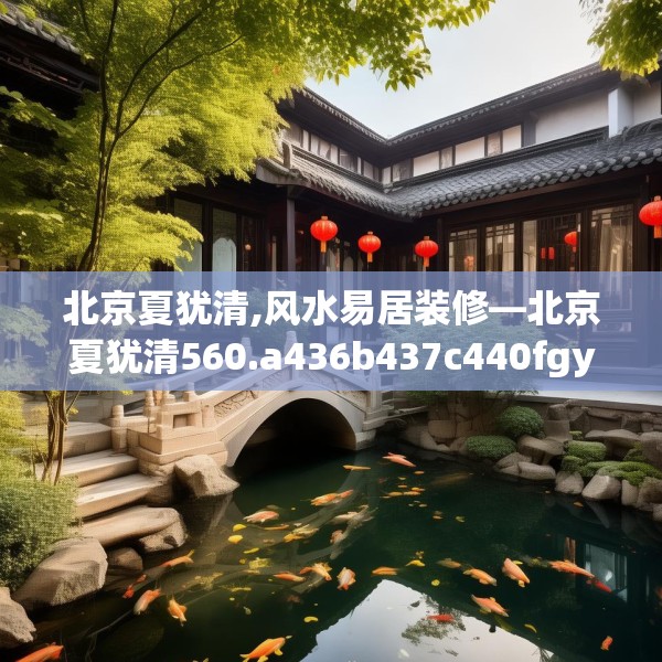 北京夏犹清,风水易居装修—北京夏犹清560.a436b437c440fgy.44776660