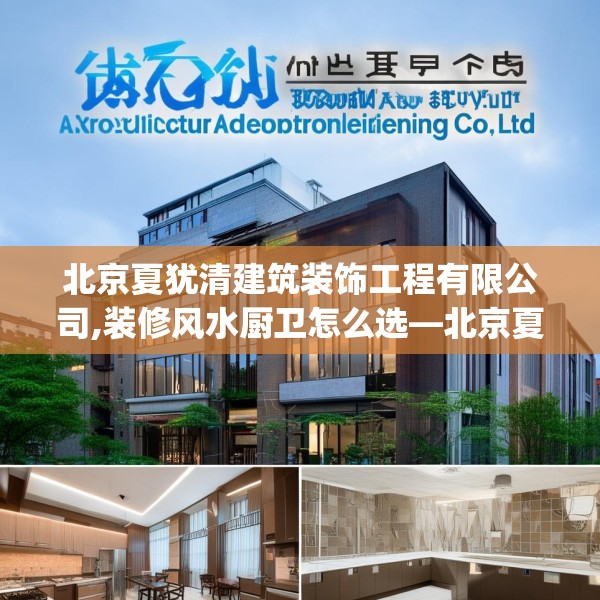 北京夏犹清建筑装饰工程有限公司,装修风水厨卫怎么选—北京夏犹清建筑装饰工程有限公司313.a189b190c193fgy.200fdsfds