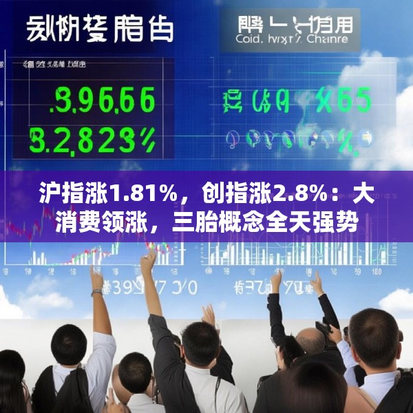沪指涨1.81%，创指涨2.8%：大消费领涨，三胎概念全天强势
