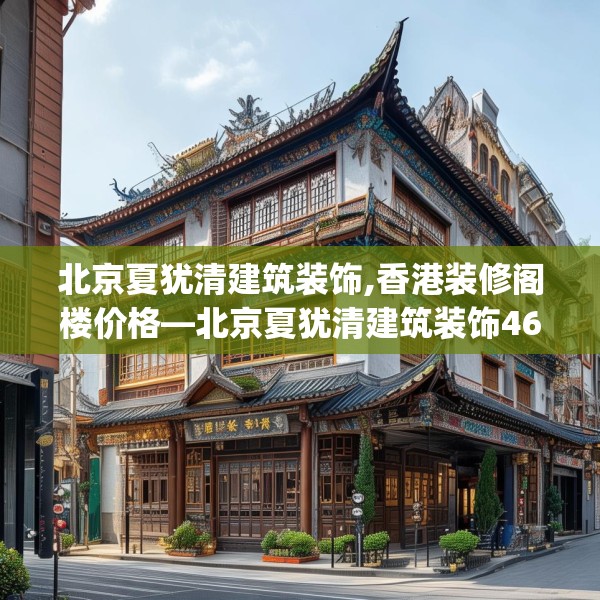 北京夏犹清建筑装饰,香港装修阁楼价格—北京夏犹清建筑装饰462.a338b339c342fgy.349lkjl