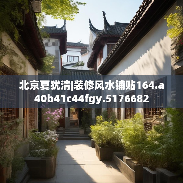 北京夏犹清|装修风水铺贴164.a40b41c44fgy.5176682
