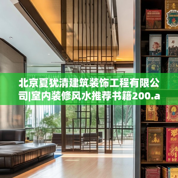 北京夏犹清建筑装饰工程有限公司|室内装修风水推荐书籍200.a76b77c80fgy.8776680