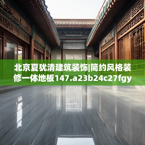 北京夏犹清建筑装饰|简约风格装修一体地板147.a23b24c27fgy.34uyk