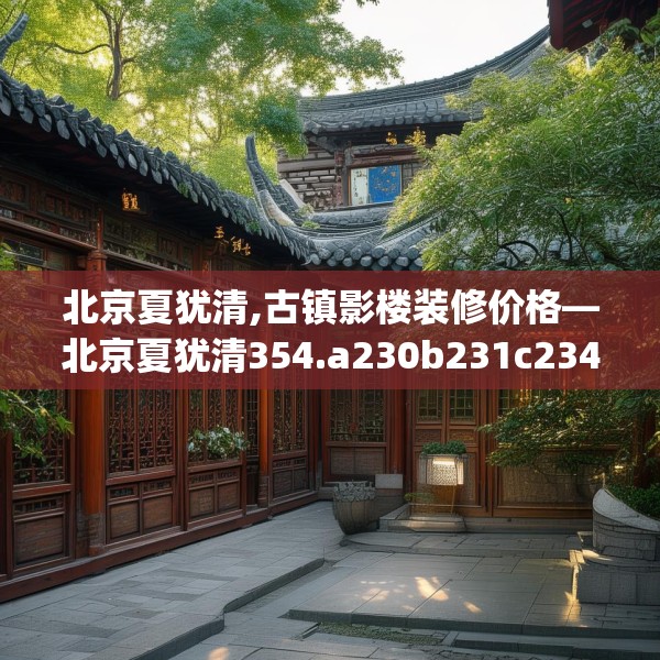 北京夏犹清,古镇影楼装修价格—北京夏犹清354.a230b231c234fgy.241lkjl