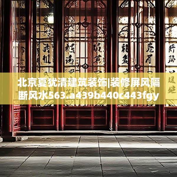 北京夏犹清建筑装饰|装修屏风隔断风水563.a439b440c443fgy.450fds