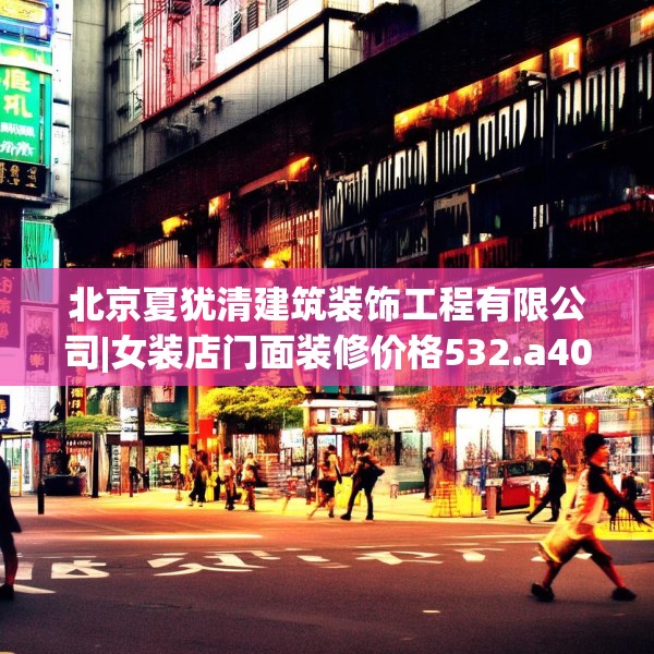 北京夏犹清建筑装饰工程有限公司|女装店门面装修价格532.a408b409c412fgy.419sdA