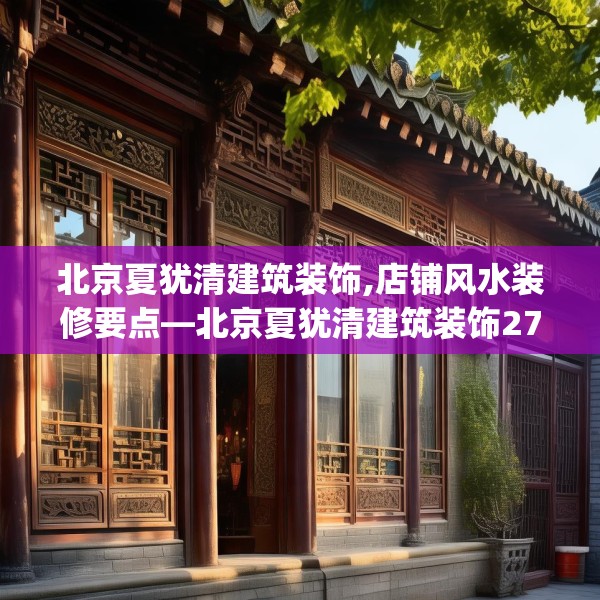 北京夏犹清建筑装饰,店铺风水装修要点—北京夏犹清建筑装饰271.a147b148c151fgy.158jhhj
