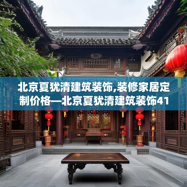北京夏犹清建筑装饰,装修家居定制价格—北京夏犹清建筑装饰418.a294b295c298fgy.305htyj