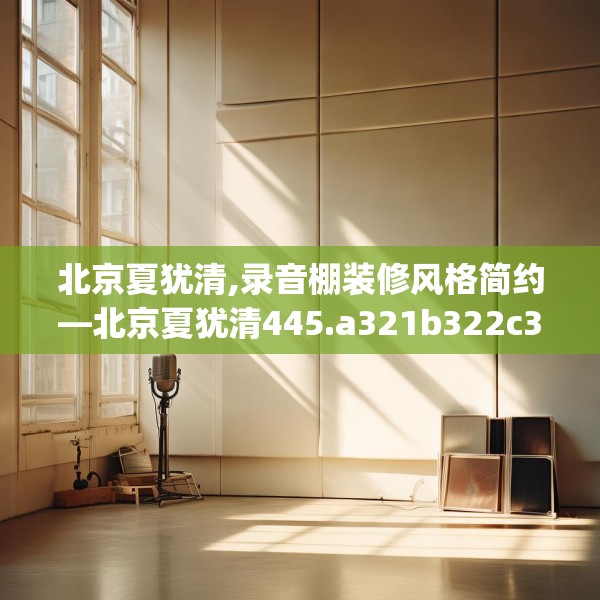 北京夏犹清,录音棚装修风格简约—北京夏犹清445.a321b322c325fgy.332poiy