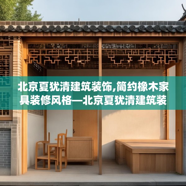 北京夏犹清建筑装饰,简约橡木家具装修风格—北京夏犹清建筑装饰164.a40b41c44fgy.5176682
