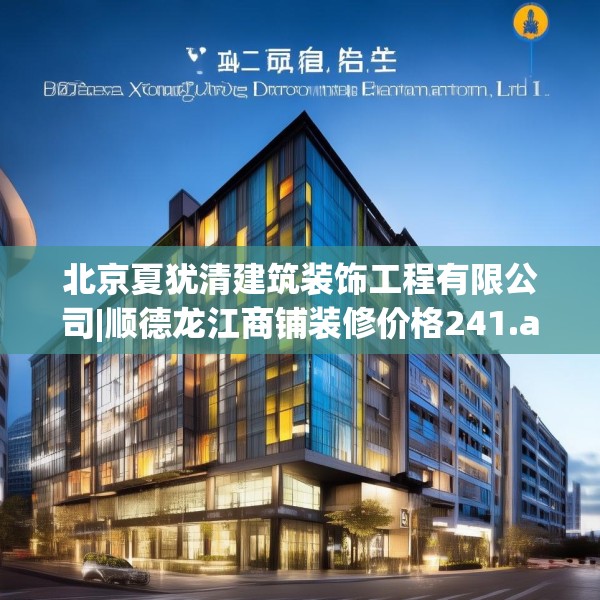 北京夏犹清建筑装饰工程有限公司|顺德龙江商铺装修价格241.a117b118c121fgy.128fdsfds
