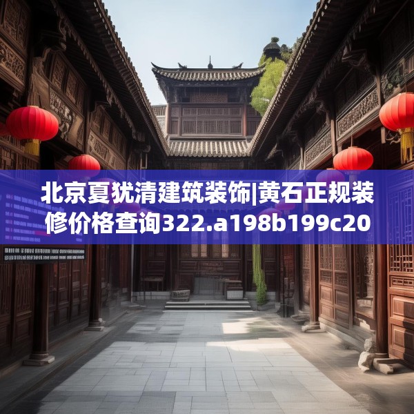北京夏犹清建筑装饰|黄石正规装修价格查询322.a198b199c202fgy.209dewqe