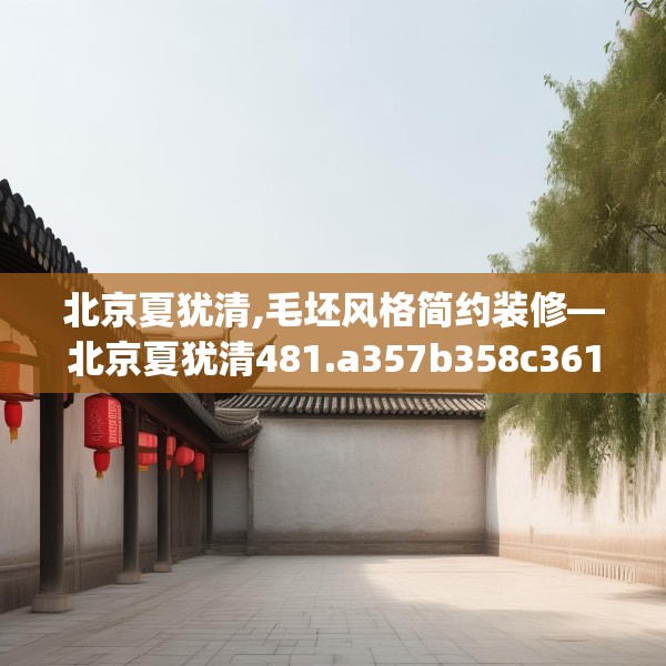北京夏犹清,毛坯风格简约装修—北京夏犹清481.a357b358c361fgy.368poiy