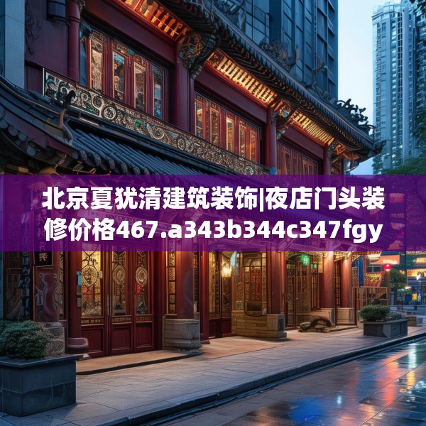 北京夏犹清建筑装饰|夜店门头装修价格467.a343b344c347fgy.354bnbn