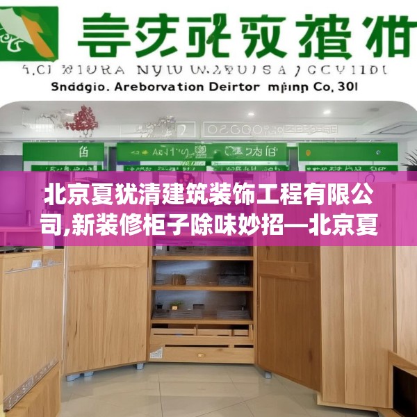 北京夏犹清建筑装饰工程有限公司,新装修柜子除味妙招—北京夏犹清建筑装饰工程有限公司463.a339b340c343fgy.350poiy