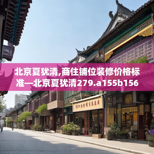 北京夏犹清,商住铺位装修价格标准—北京夏犹清279.a155b156c159fgy.166fghfd