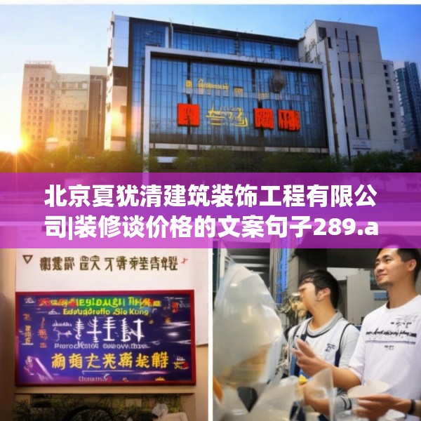 北京夏犹清建筑装饰工程有限公司|装修谈价格的文案句子289.a165b166c169fgy.176jhhj