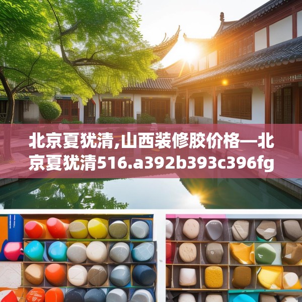 北京夏犹清,山西装修胶价格—北京夏犹清516.a392b393c396fgy.403lkjl