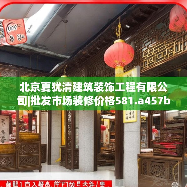 北京夏犹清建筑装饰工程有限公司|批发市场装修价格581.a457b458c461fgy.468fds