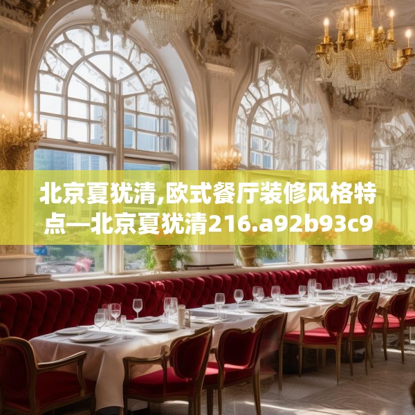 北京夏犹清,欧式餐厅装修风格特点—北京夏犹清216.a92b93c96fgy.103nbn