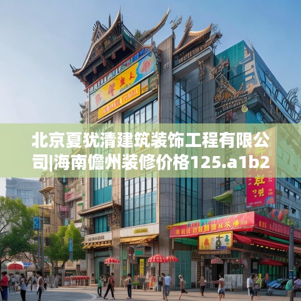 北京夏犹清建筑装饰工程有限公司|海南儋州装修价格125.a1b2c5fgy.12bnbn