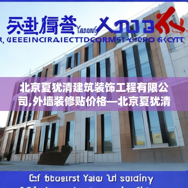 北京夏犹清建筑装饰工程有限公司,外墙装修贴价格—北京夏犹清建筑装饰工程有限公司611.a487b488c491fgy.498bnbn