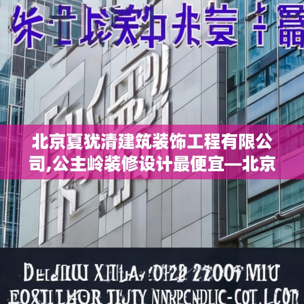 北京夏犹清建筑装饰工程有限公司,公主岭装修设计最便宜—北京夏犹清建筑装饰工程有限公司452.a328b329c332fgy.33976666