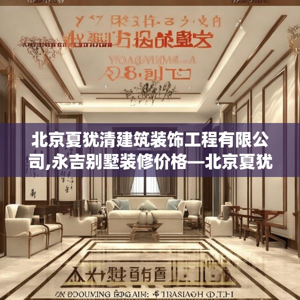 北京夏犹清建筑装饰工程有限公司,永吉别墅装修价格—北京夏犹清建筑装饰工程有限公司484.a360b361c364fgy.371dewqe