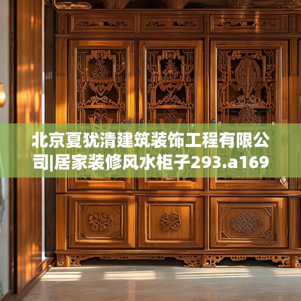 北京夏犹清建筑装饰工程有限公司|居家装修风水柜子293.a169b170c173fgy.180fds